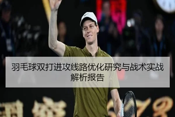 羽毛球双打进攻线路优化研究与战术实战解析报告 - kaiyunapp